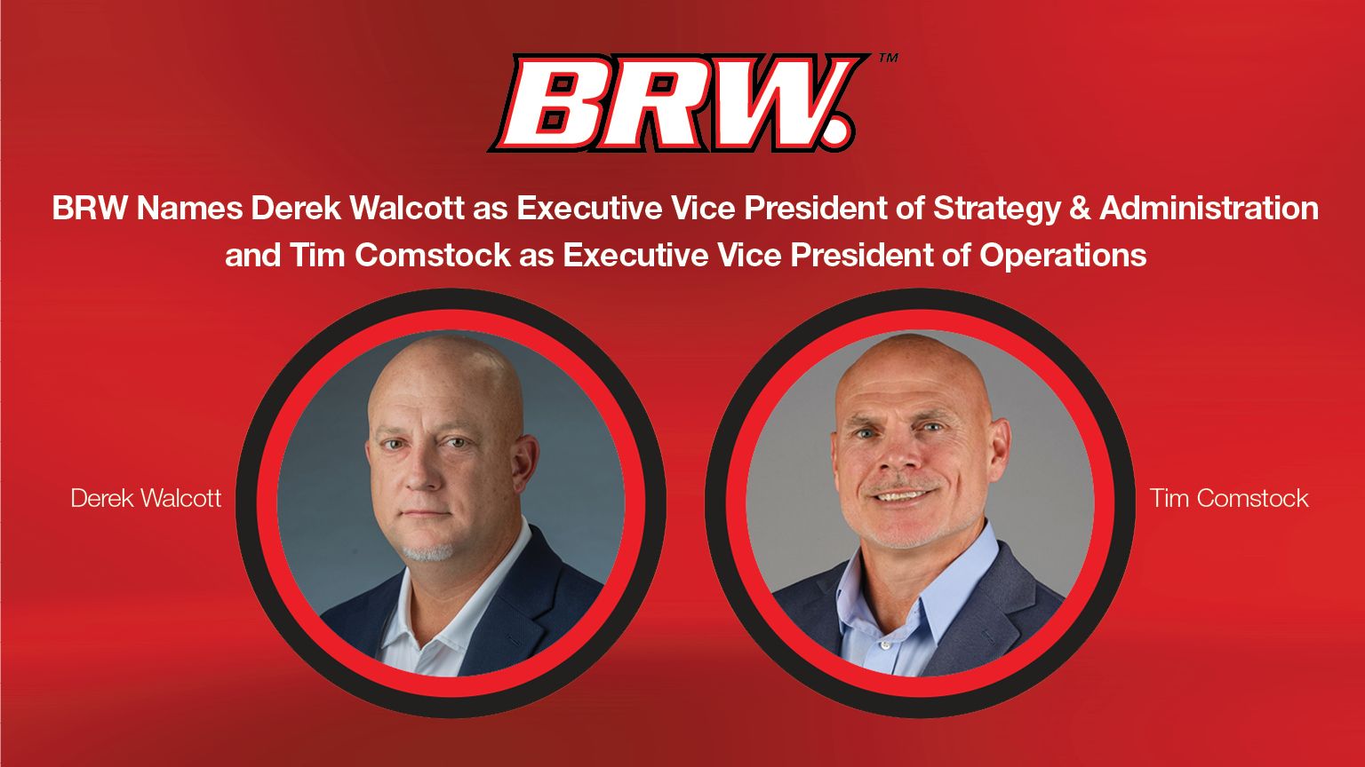 BRW Names Derek Walcott as Executive Vice President of Strategy &amp; Administration and Tim Comstock as Executive Vice President of Operations