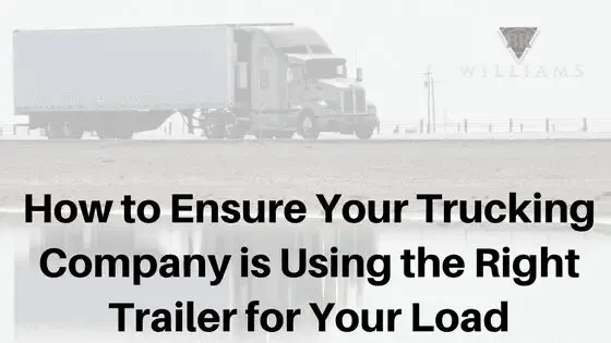 How to Ensure Your Truck Company is Using the Right Trailer for Your Load